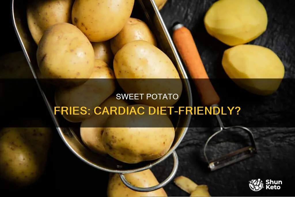are sweet potato fries allowed on cardiac diet