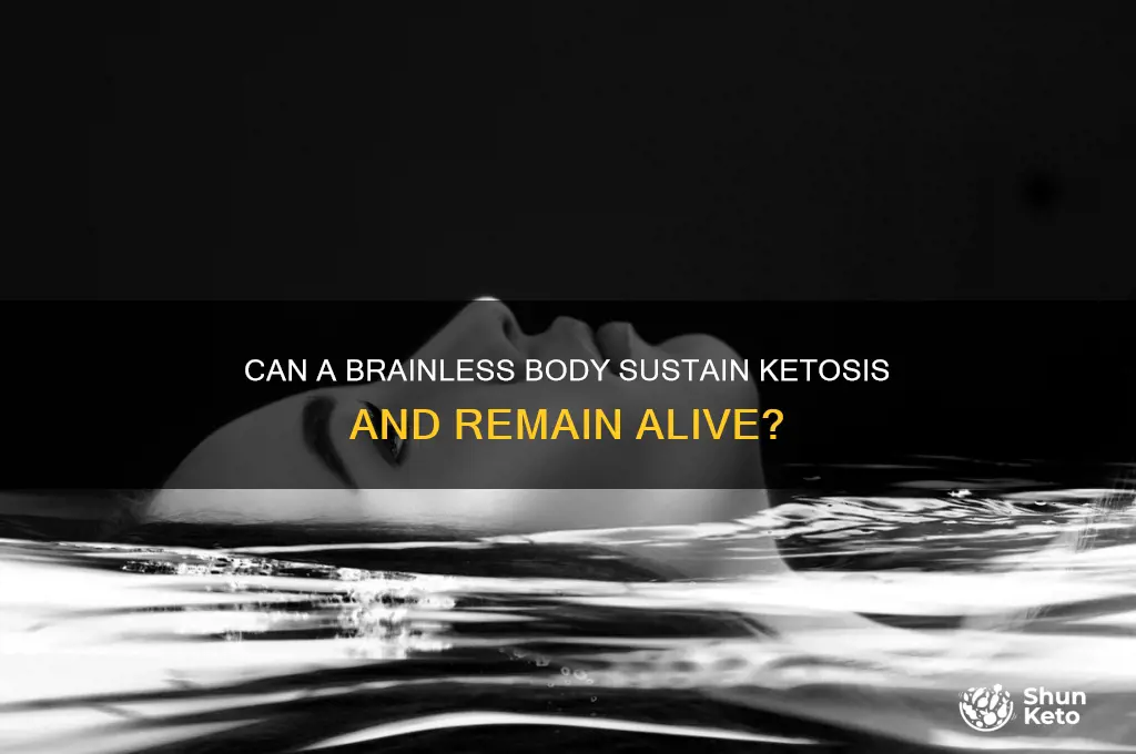 can a body be keto alive with out a brain