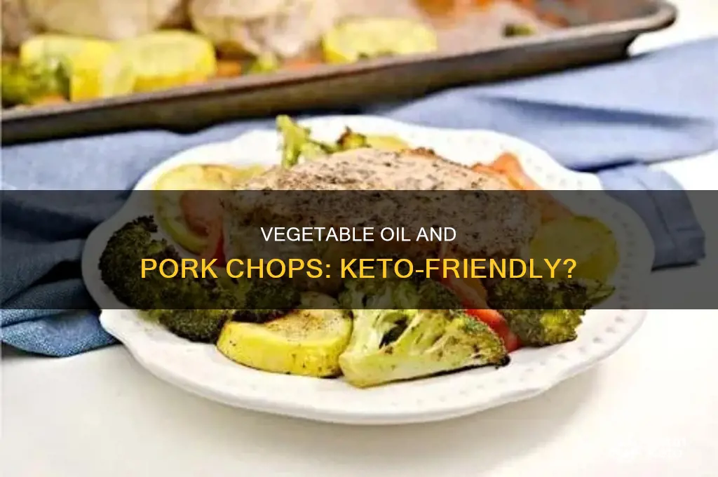 can eat pork chops cooked vegetable oil on keto diet