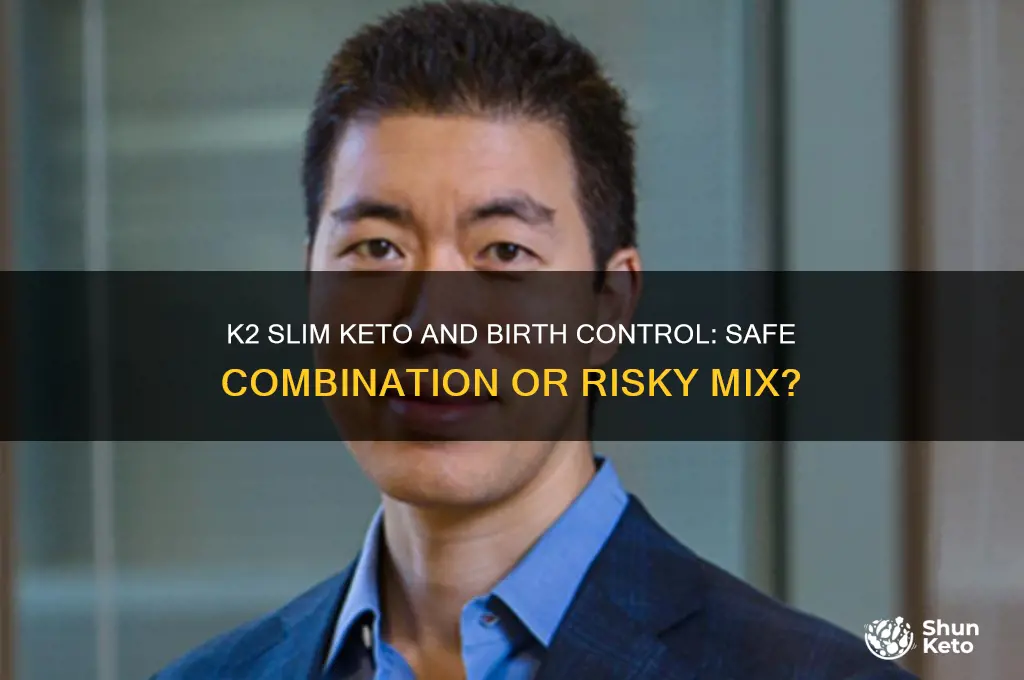 can you take k2 slim keto and birth control