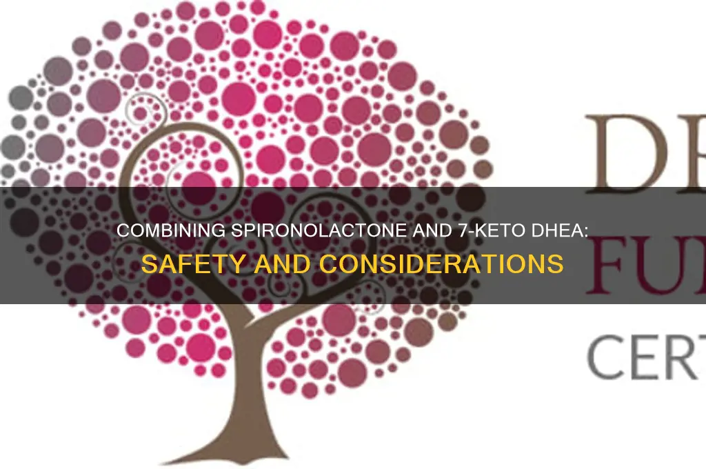 can you take spironolactone and 7 keto dhea together