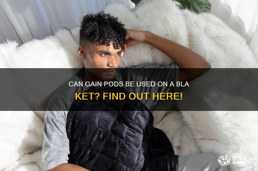can you use gain pods on a bla ket