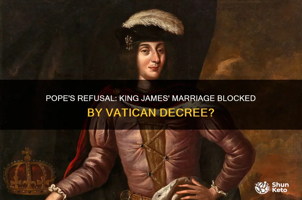 did the pope refuse to ket king james marry