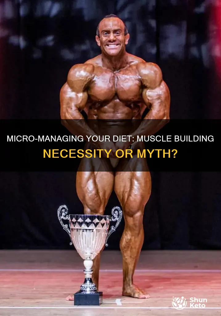do you need to micro manage diet to build muscle