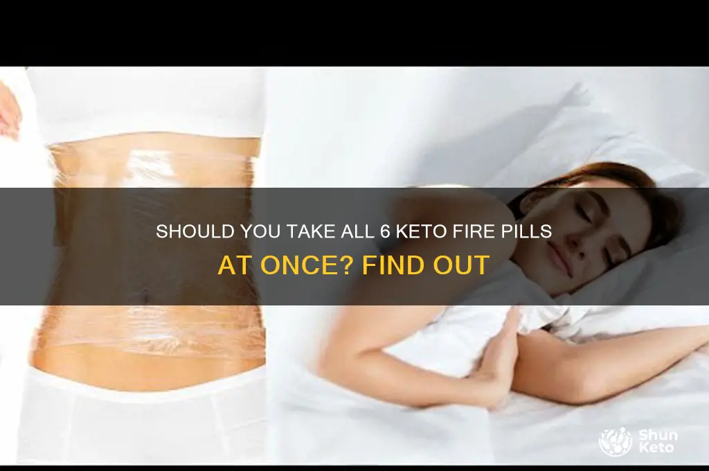 do you taje all 6 keto fire at one time