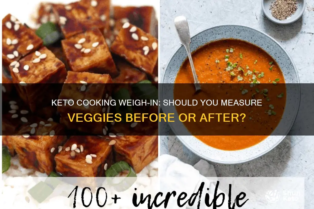do you weigh vegetables before or after cooking keto