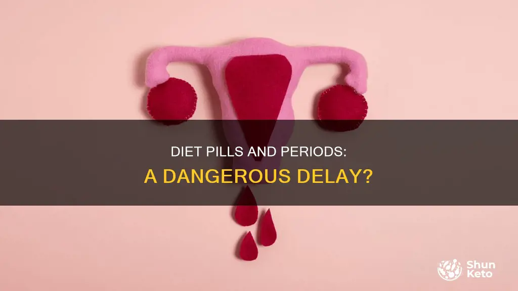 does diet pills delay your period