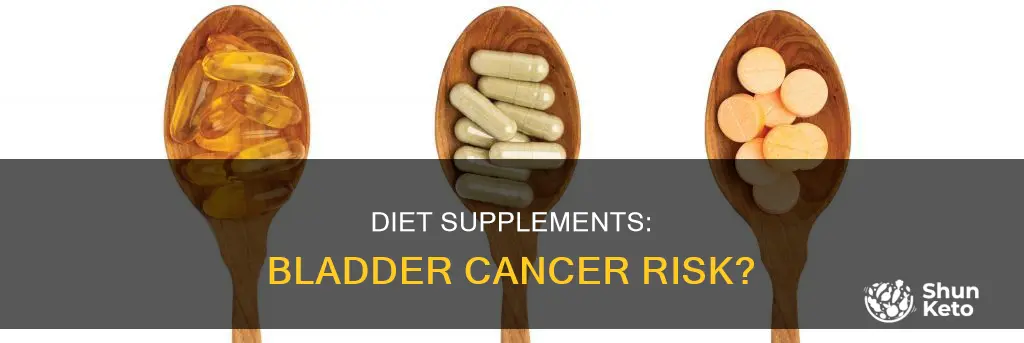 does diet supplements cause bladder cancer