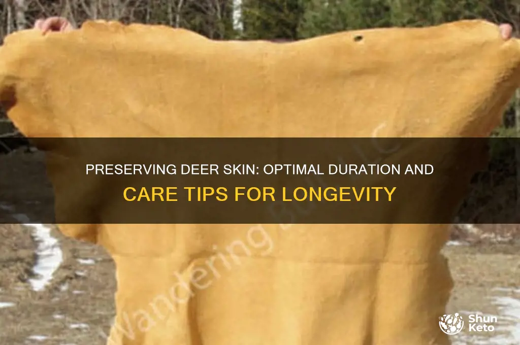 how long can you ket the deer skin on