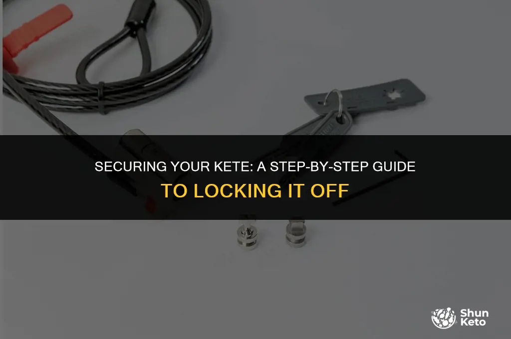 how to lock off a kete