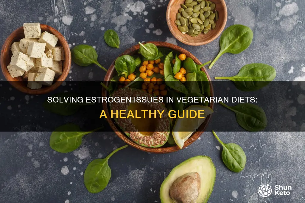 how to solve estrogen issue in vegetarian diet
