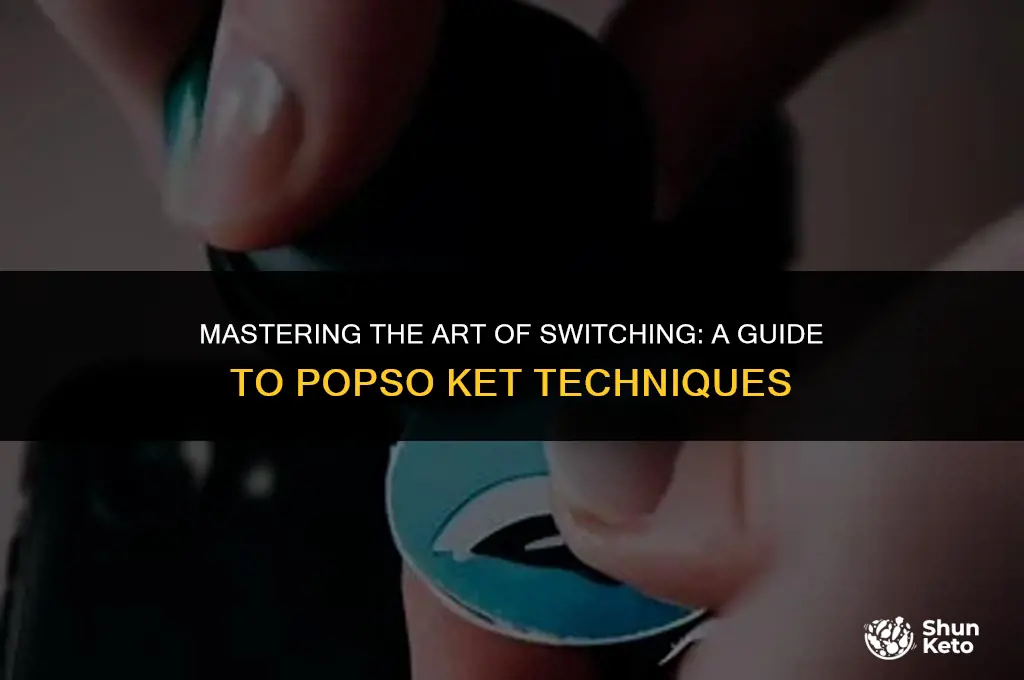 how to switch top of popso ket