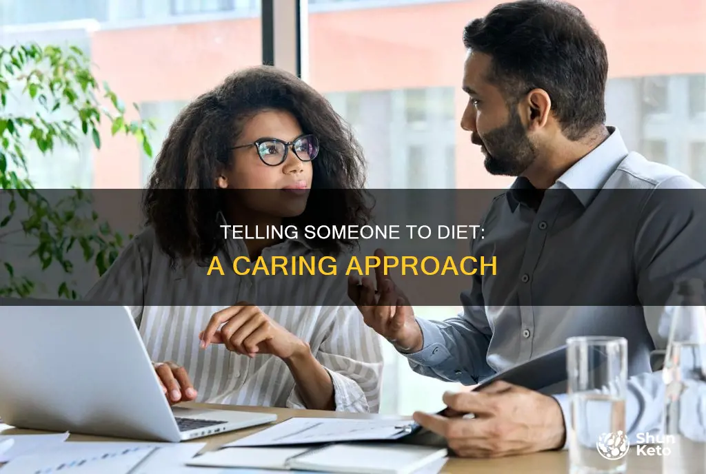 how to tell somebody yo go an a diet