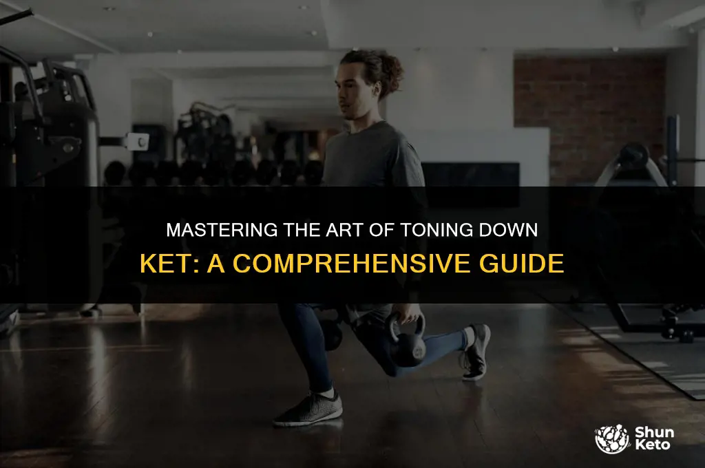 how to tone down ket