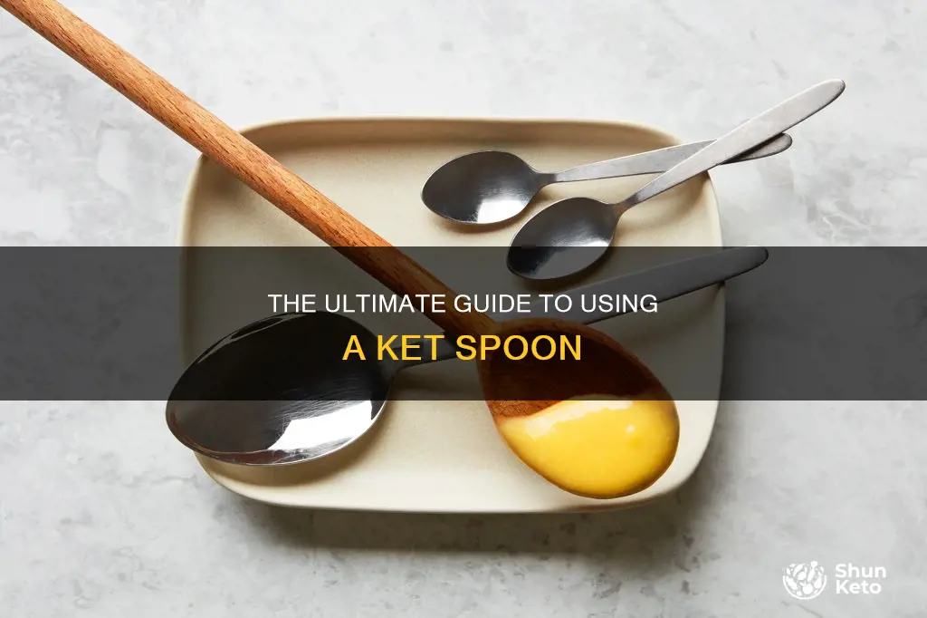 how to use a ket spoon