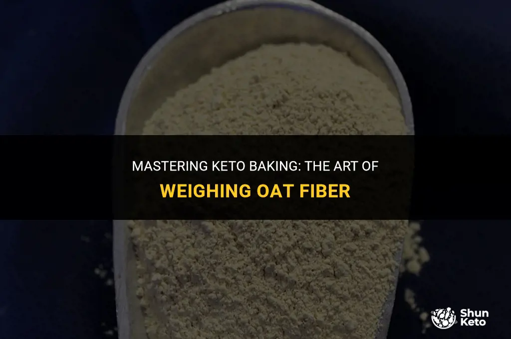 how to weigh oat fiber in keto baking