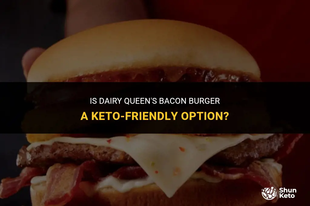 is bacon burger from dairy queen keto friendly
