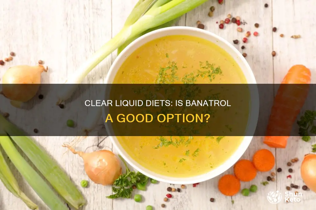 is banatrol ok for clear liquid diet