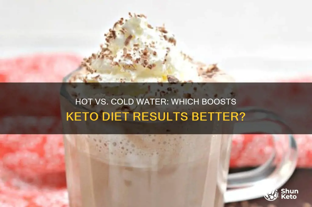 is hot water better than cold water on keto diet
