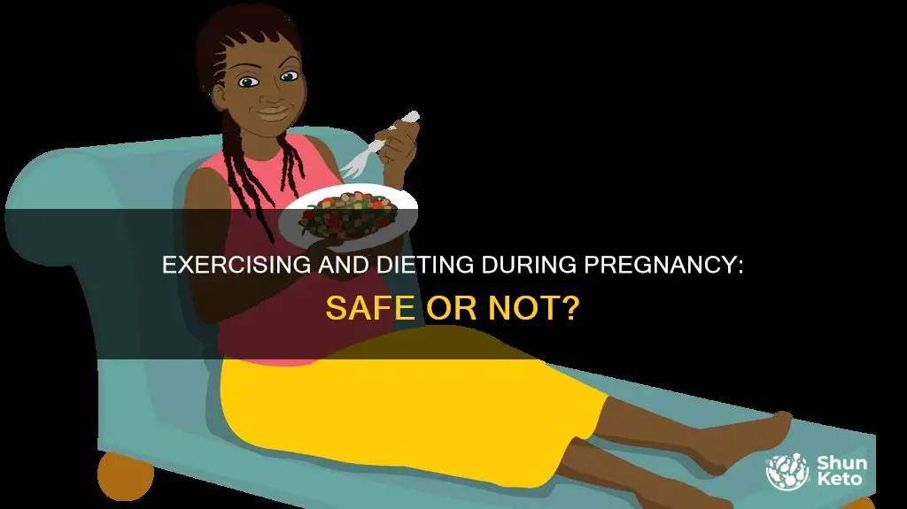 is it ok to diet and exercise while pregnant