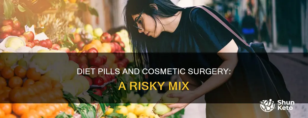 why cant you take diet pills before cosmetics surgery