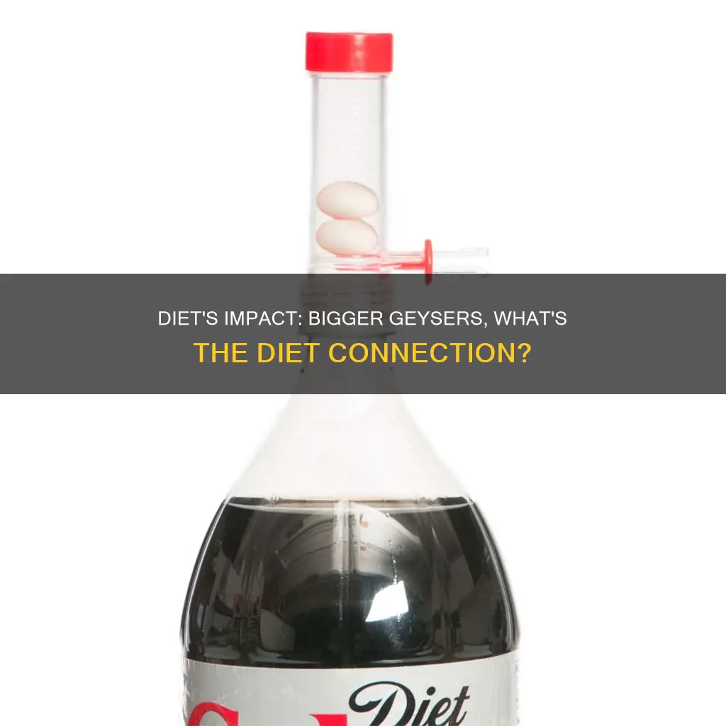 why does diet make bigger geyser