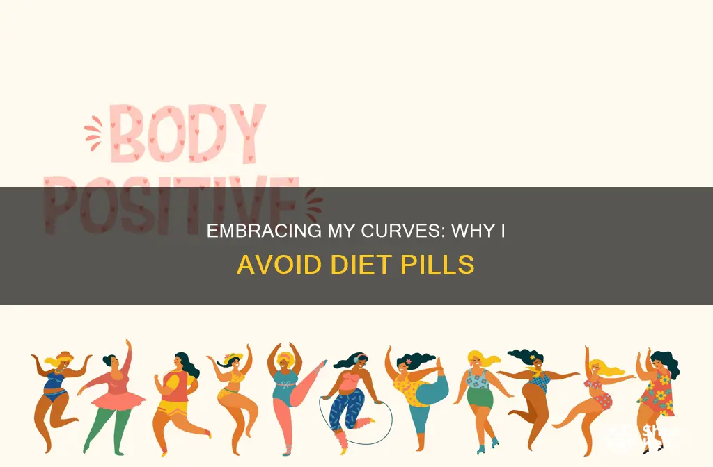 why i say no to diet pills my curves