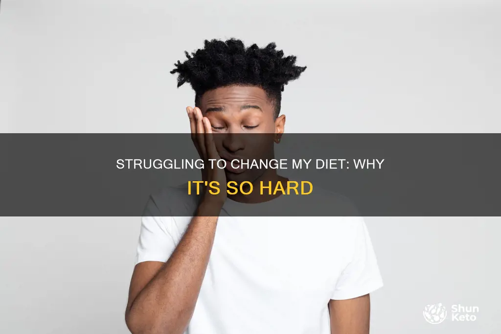 why im having trouble changing my diet