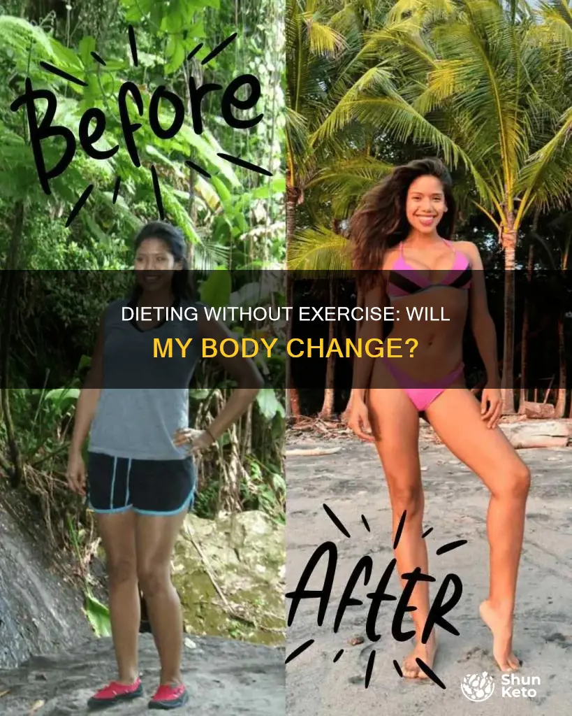 will my body change if i diet but not excercise